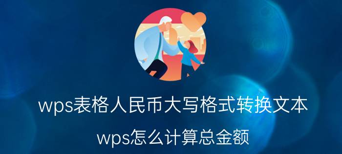 wps表格人民币大写格式转换文本 wps怎么计算总金额？